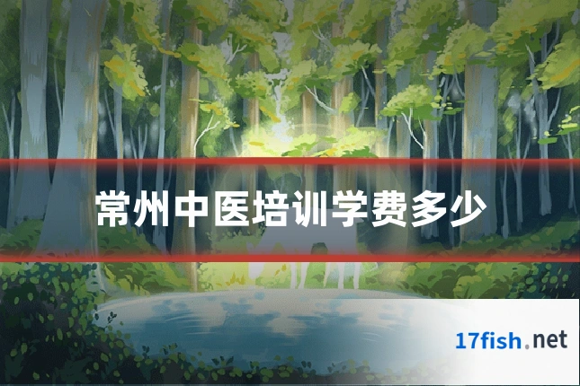 常州中医培训学费多少