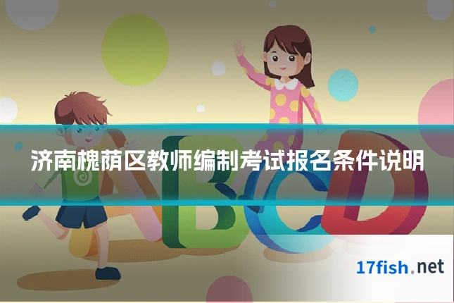 济南槐荫区教师编制考试报名条件说明