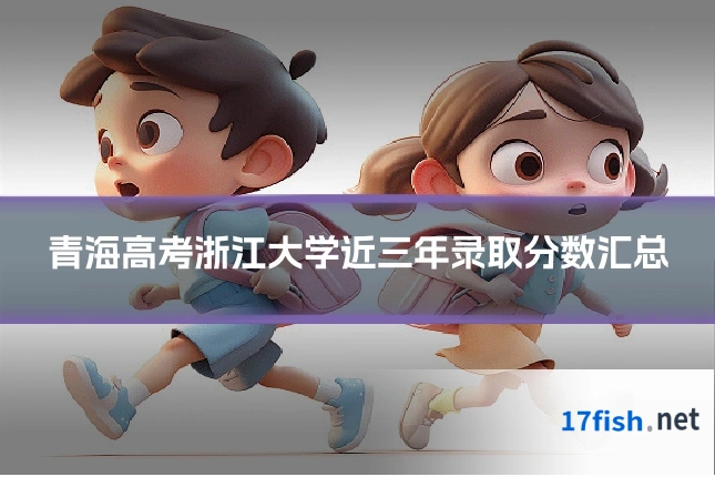青海高考浙江大学近三年录取分数汇总