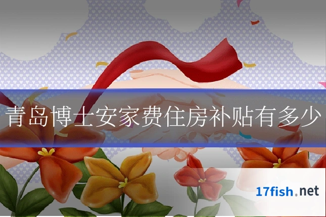 青岛博士安家费住房补贴有多少