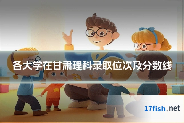 各大学在甘肃理科录取位次及分数线