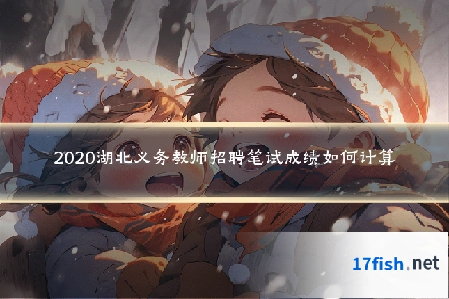 2020湖北义务教师招聘笔试成绩如何计算