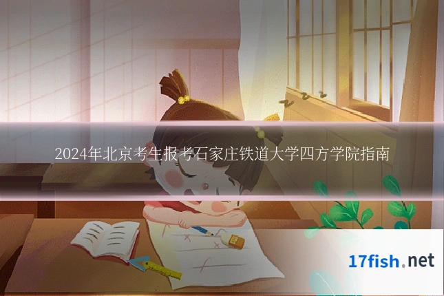2024年北京考生报考石家庄铁道大学四方学院指南