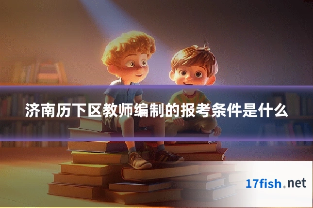 济南历下区教师编制的报考条件是什么