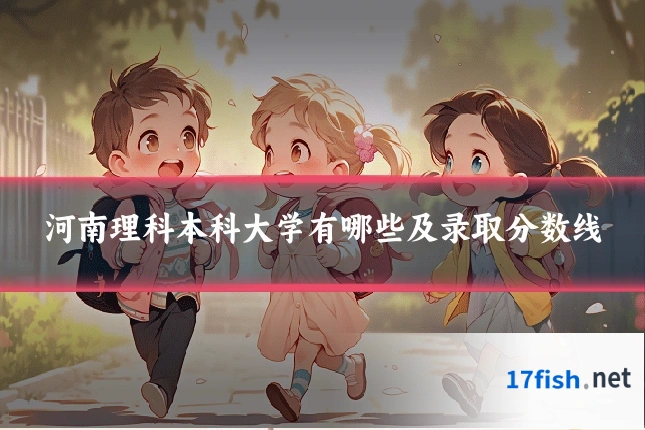 河南理科本科大学有哪些及录取分数线