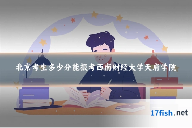 北京考生多少分能报考西南财经大学天府学院