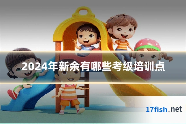 2024年新余有哪些考级培训点