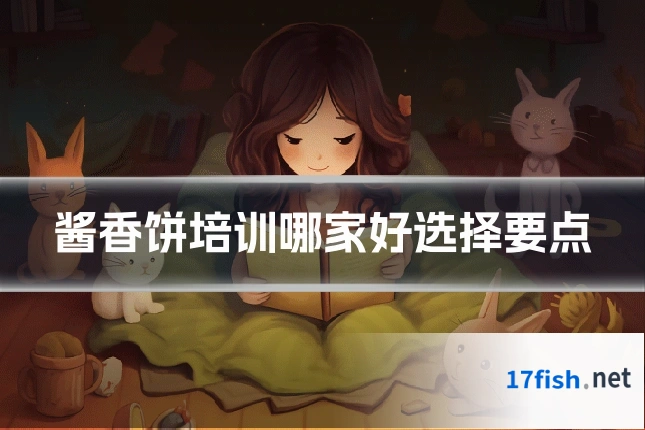 酱香饼培训哪家好选择要点
