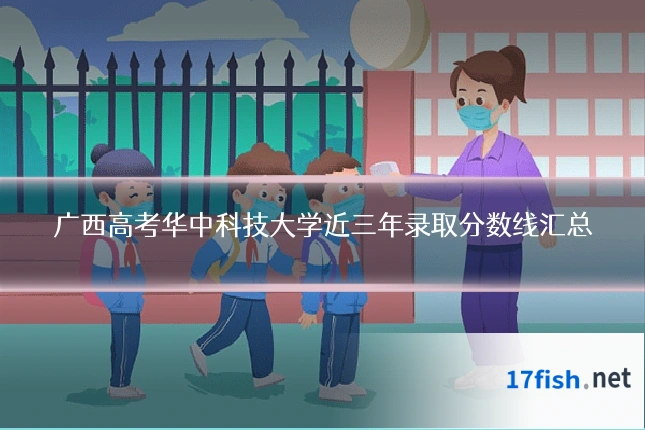 广西高考华中科技大学近三年录取分数线汇总