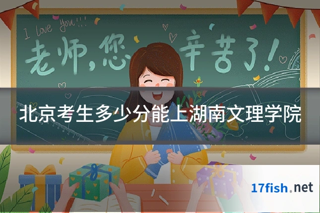 北京考生多少分能上湖南文理学院