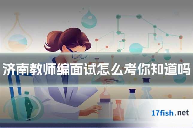 济南教师编面试怎么考你知道吗