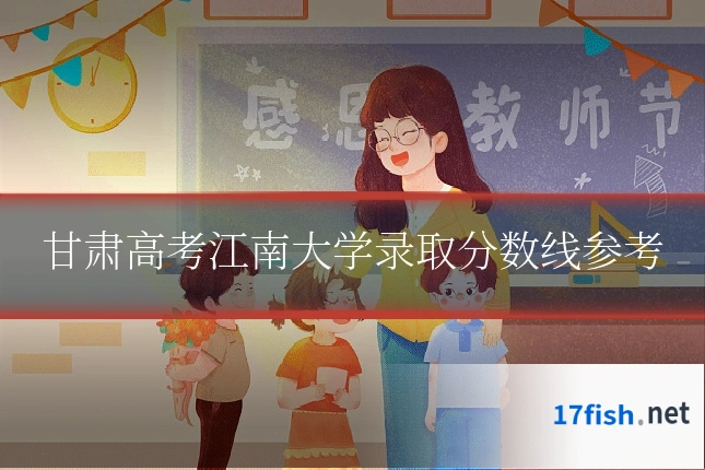 甘肃高考江南大学录取分数线参考