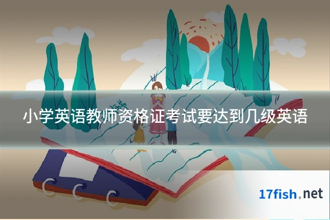 小学英语教师资格证考试要达到几级英语