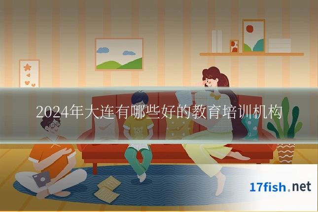 2024年大连有哪些好的教育培训机构
