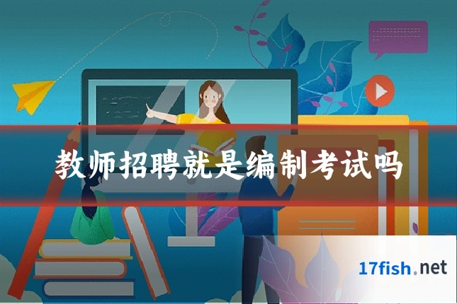 教师招聘就是编制考试吗