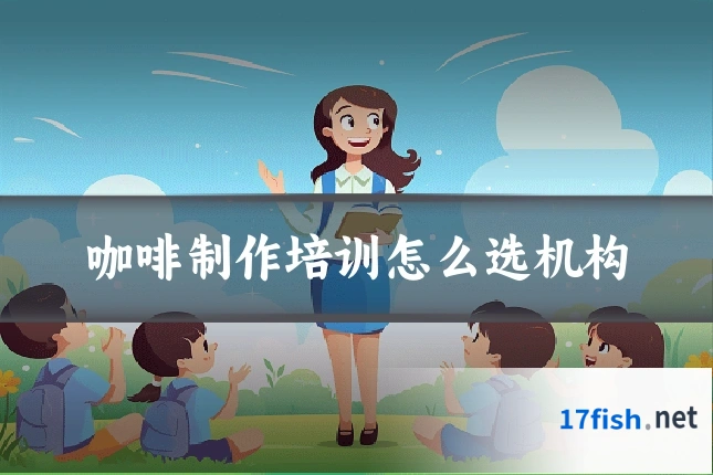 咖啡制作培训怎么选机构