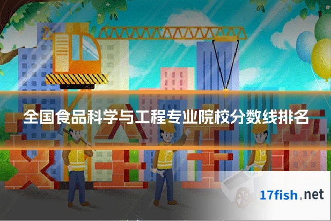 全国食品科学与工程专业院校分数线排名