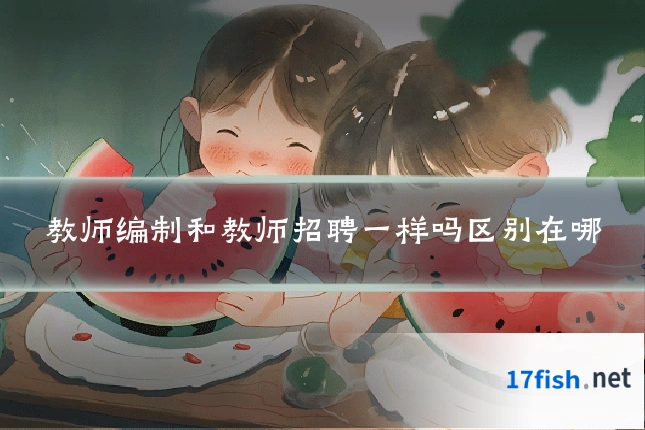 教师编制和教师招聘一样吗区别在哪