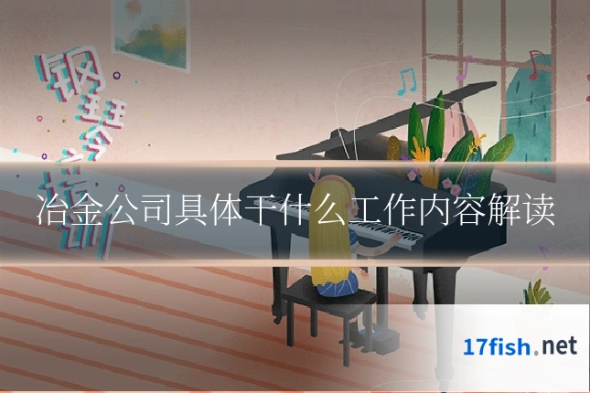 冶金公司具体干什么工作内容解读