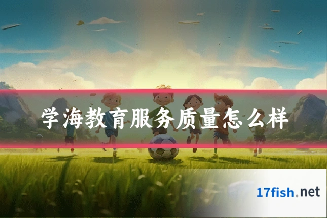 学海教育服务质量怎么样