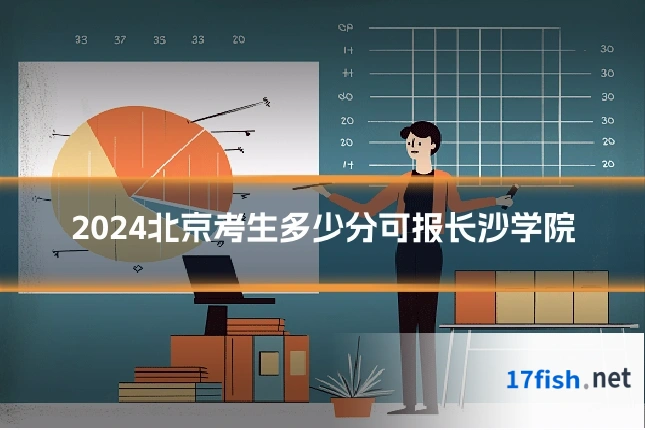 2024北京考生多少分可报长沙学院