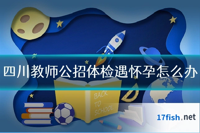 四川教师公招体检遇怀孕怎么办