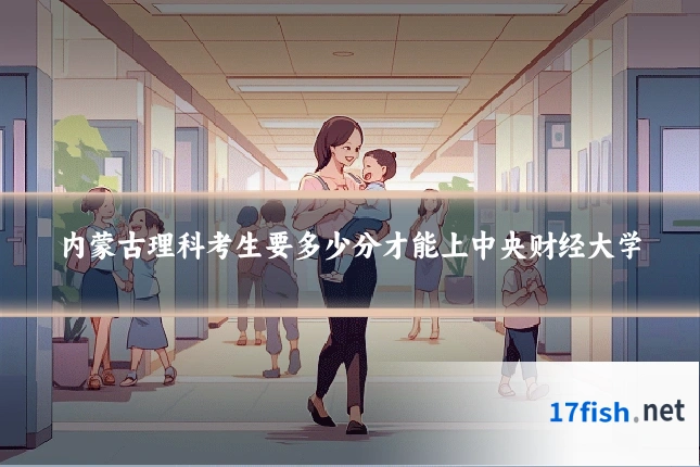 内蒙古理科考生要多少分才能上中央财经大学