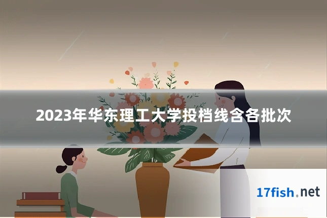 2023年华东理工大学投档线含各批次