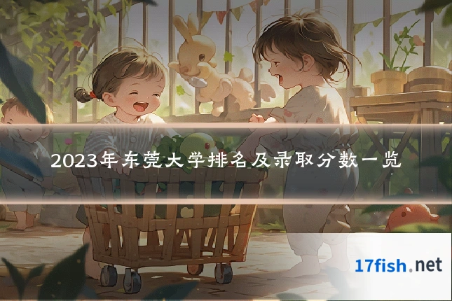 2023年东莞大学排名及录取分数一览