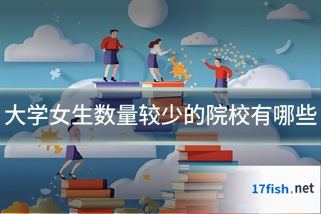 大学女生数量较少的院校有哪些