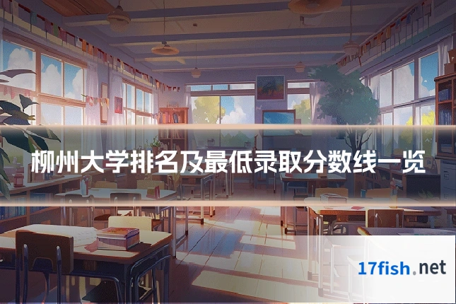 柳州大学排名及最低录取分数线一览