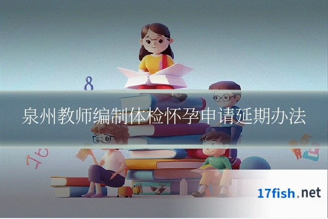 泉州教师编制体检怀孕申请延期办法