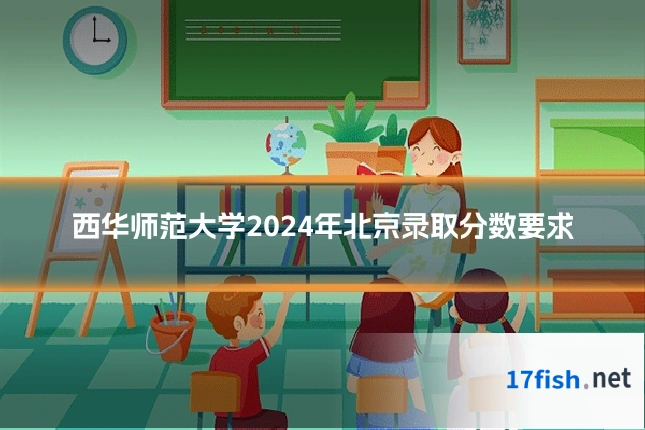 西华师范大学2024年北京录取分数要求