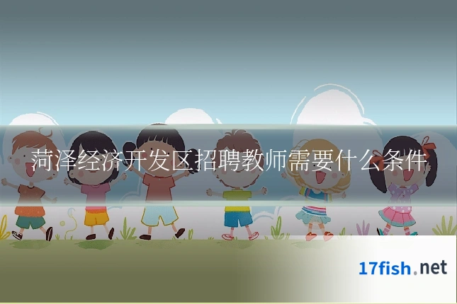 菏泽经济开发区招聘教师需要什么条件