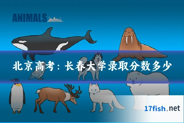 北京高考：长春大学录取分数多少