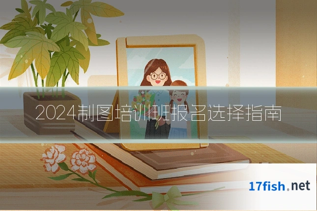 2024制图培训班报名选择指南