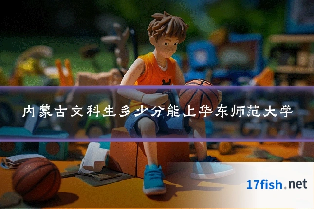 内蒙古文科生多少分能上华东师范大学
