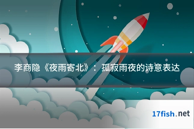李商隐《夜雨寄北》:孤寂雨夜的诗意表达