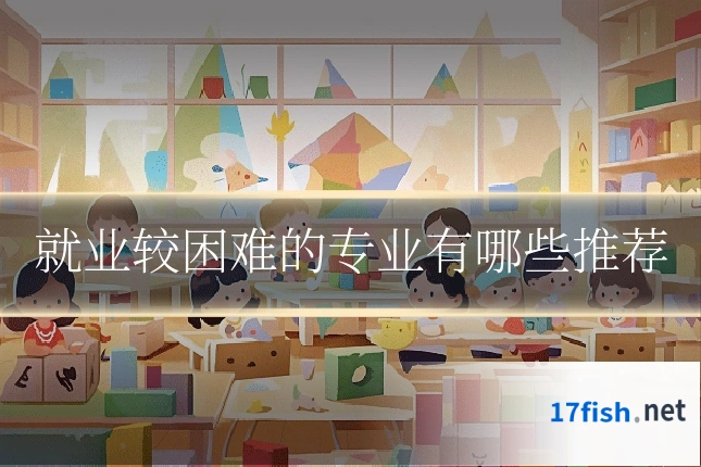 就业较困难的专业有哪些推荐