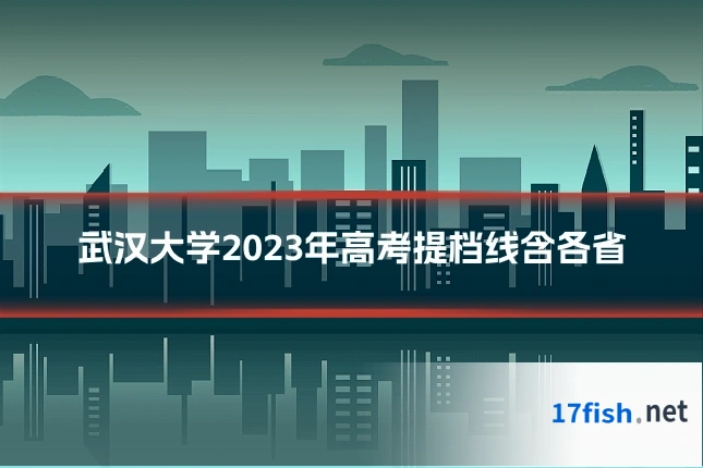 武汉大学2023年高考提档线含各省