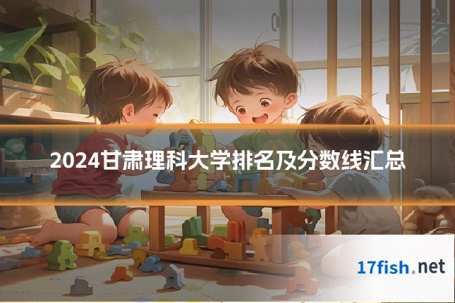 2024甘肃理科大学排名及分数线汇总