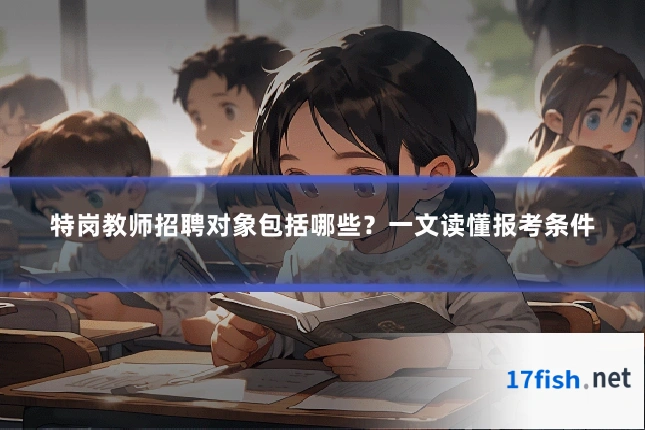 特岗教师招聘对象包括哪些？一文读懂报考条件