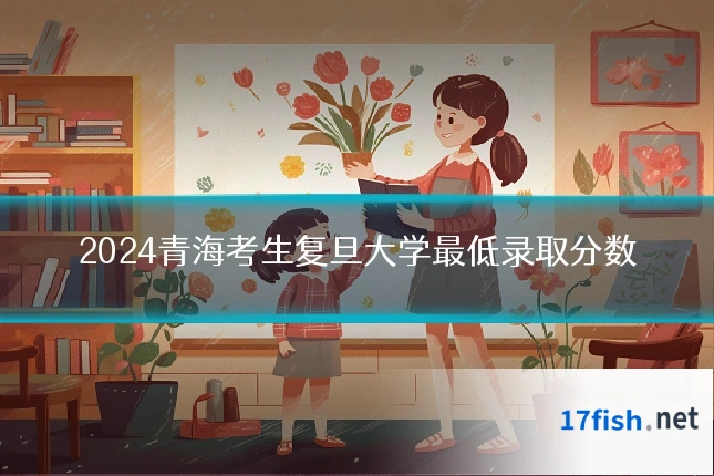 2024青海考生复旦大学最低录取分数
