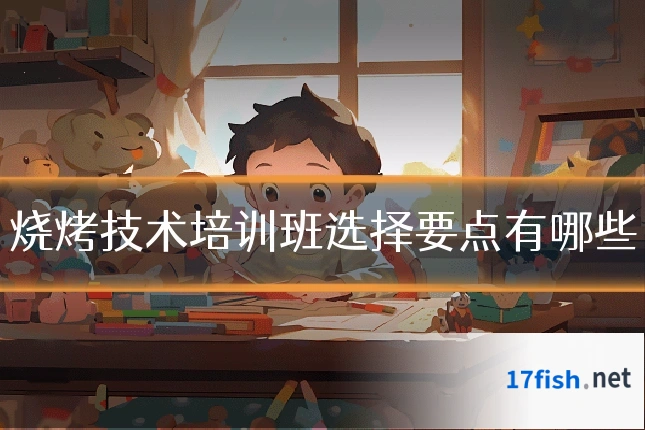 烧烤技术培训班选择要点有哪些