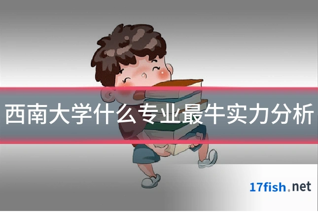 西南大学什么专业最牛实力分析