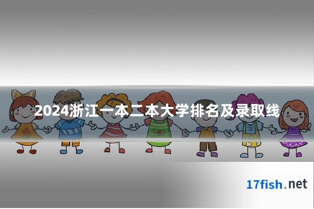 2024浙江一本二本大学排名及录取线