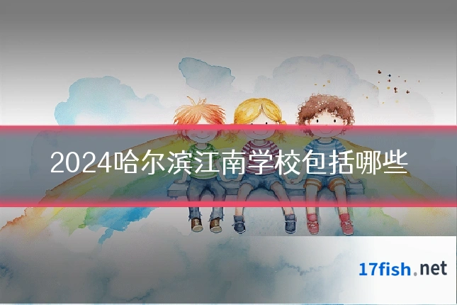 2024哈尔滨江南学校包括哪些