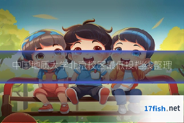 中国地质大学北京校区最低投档线整理