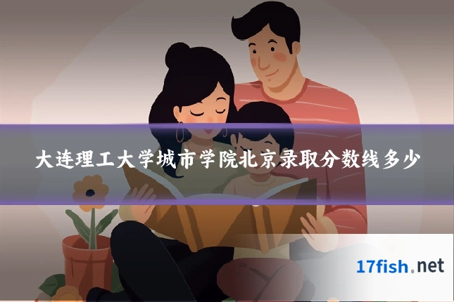 大连理工大学城市学院北京录取分数线多少