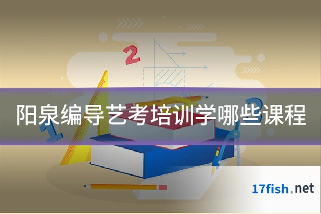阳泉编导艺考培训学哪些课程